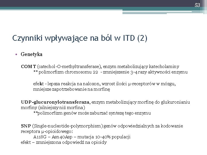 53 Czynniki wpływające na ból w ITD (2) • Genetyka COMT (catechol-O-methyltransferase), enzym metabolizujący