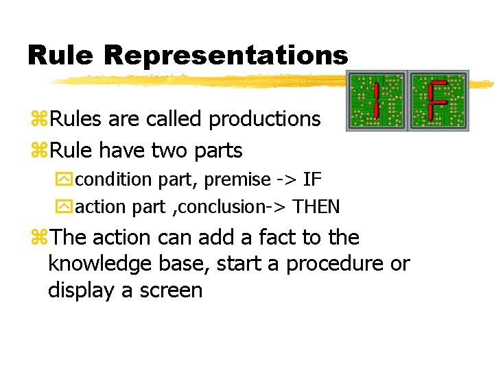 Rule Representations z. Rules are called productions z. Rule have two parts ycondition part,