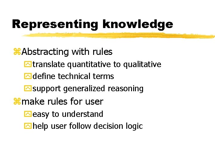 Representing knowledge z. Abstracting with rules ytranslate quantitative to qualitative ydefine technical terms ysupport