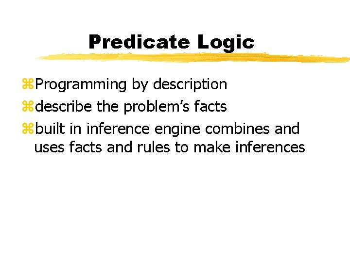 Predicate Logic z. Programming by description zdescribe the problem’s facts zbuilt in inference engine