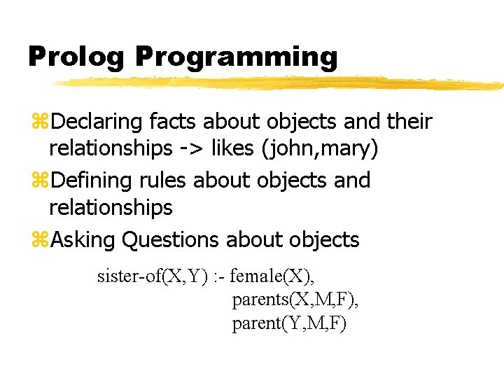 Prolog Programming z. Declaring facts about objects and their relationships -> likes (john, mary)