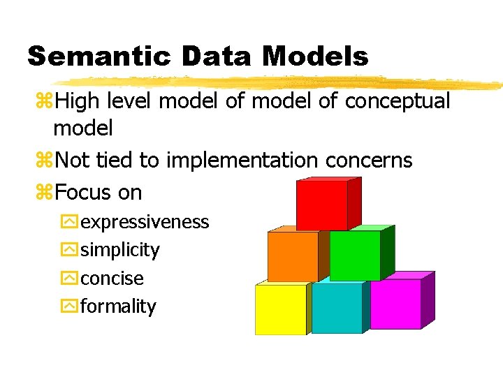 Semantic Data Models z. High level model of conceptual model z. Not tied to