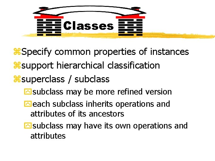 Classes z. Specify common properties of instances zsupport hierarchical classification zsuperclass / subclass ysubclass