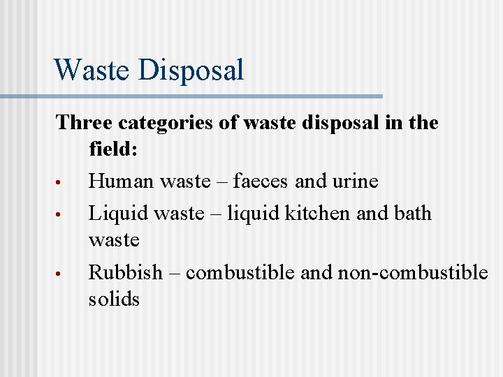 Waste Disposal Three categories of waste disposal in the field: • Human waste –