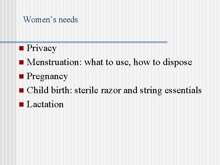 Women’s needs Privacy n Menstruation: what to use, how to dispose n Pregnancy n