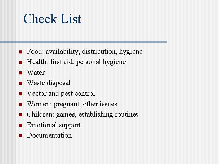 Check List n n n n n Food: availability, distribution, hygiene Health: first aid,