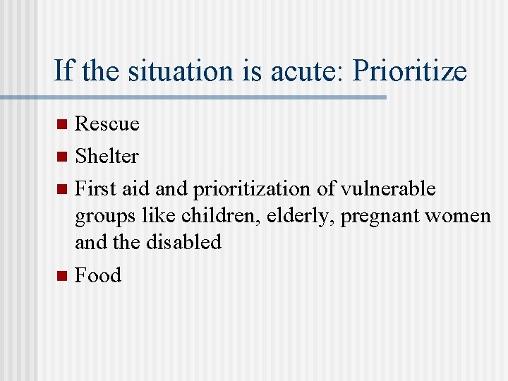 If the situation is acute: Prioritize Rescue n Shelter n First aid and prioritization
