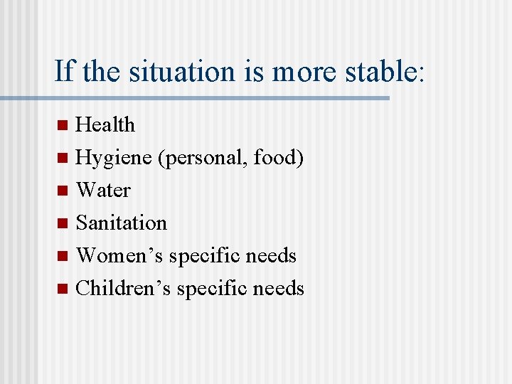 If the situation is more stable: Health n Hygiene (personal, food) n Water n