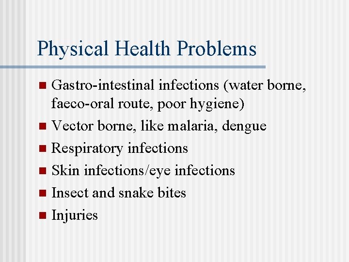 Physical Health Problems Gastro-intestinal infections (water borne, faeco-oral route, poor hygiene) n Vector borne,