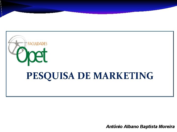 PESQUISA DE MARKETING Aula 1 – António Albano Baptista Moreira 