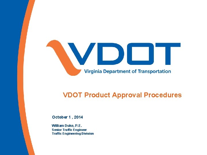 VDOT Product Approval Procedures October 1 , 2014 William Duke, P. E. Senior Traffic