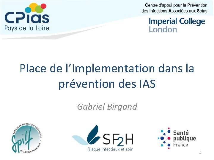 Place de l’Implementation dans la prévention des IAS Gabriel Birgand 1 