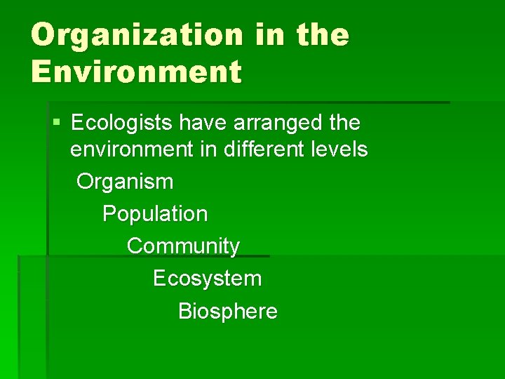 Organization in the Environment § Ecologists have arranged the environment in different levels Organism