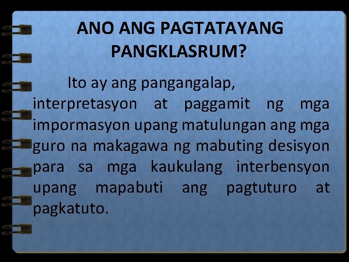 ANO ANG PAGTATAYANG PANGKLASRUM? Ito ay ang pangangalap, interpretasyon at paggamit ng mga impormasyon