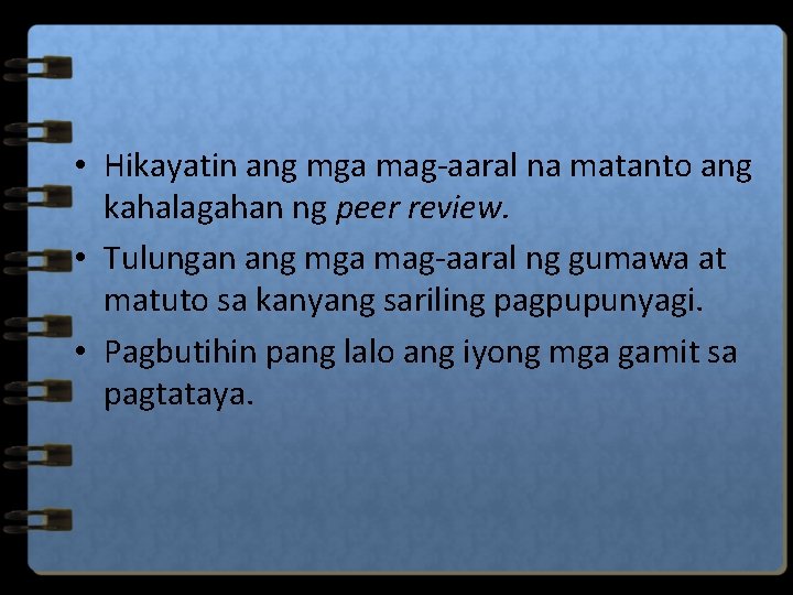  • Hikayatin ang mga mag-aaral na matanto ang kahalagahan ng peer review. •