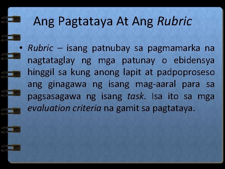 Ang Pagtataya At Ang Rubric • Rubric – isang patnubay sa pagmamarka na nagtataglay