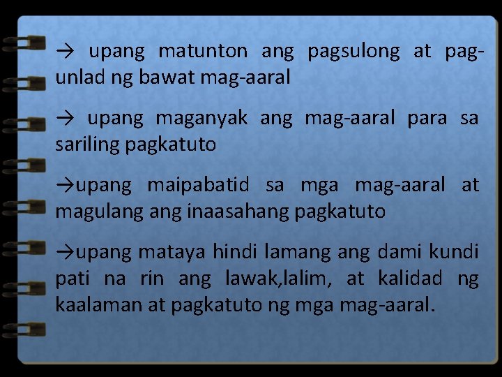 → upang matunton ang pagsulong at pagunlad ng bawat mag-aaral → upang maganyak ang