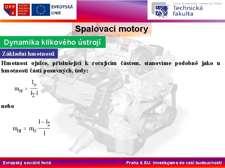 Spalovací motory Dynamika klikového ústrojí Základní hmotnosti Hmotnost ojnice, příslušející k rotujícím částem, stanovíme