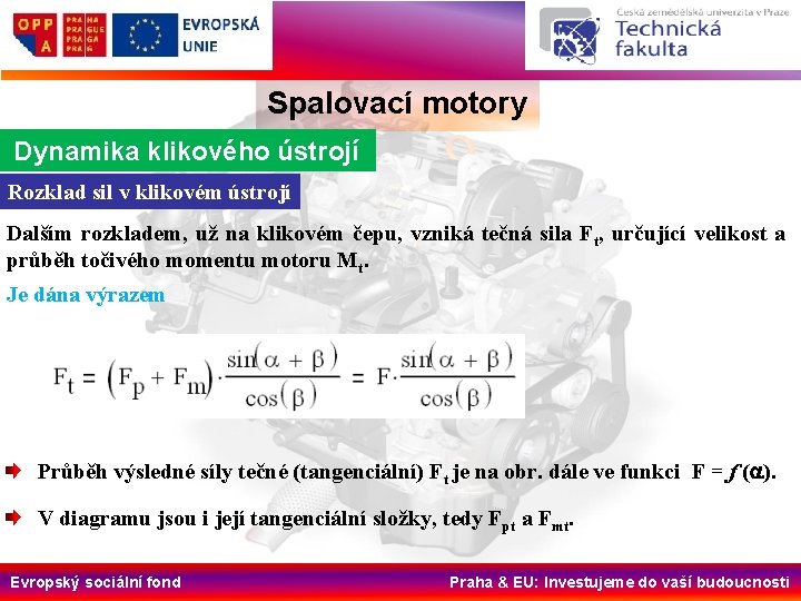 Spalovací motory Dynamika klikového ústrojí Rozklad sil v klikovém ústrojí Dalším rozkladem, už na