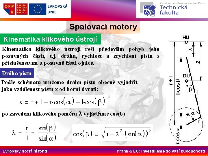 Spalovací motory Kinematika klikového ústrojí řeší především pohyb jeho posuvných částí, t. j. dráhu,