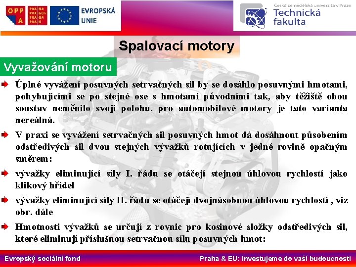 Spalovací motory Vyvažování motoru Úplné vyvážení posuvných setrvačných sil by se dosáhlo posuvnými hmotami,
