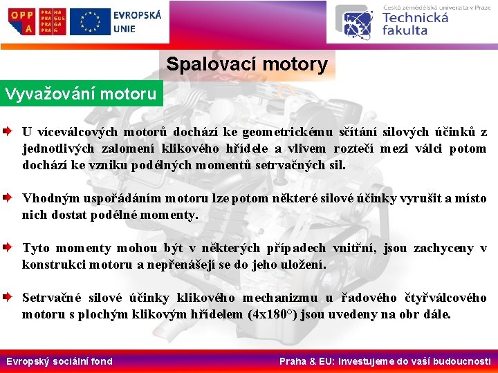 Spalovací motory Vyvažování motoru U víceválcových motorů dochází ke geometrickému sčítání silových účinků z