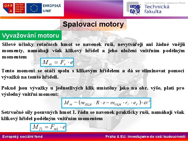 Spalovací motory Vyvažování motoru Silové účinky rotačních hmot se navenek ruší, nevytvářejí ani žádné