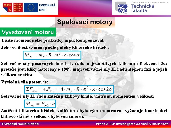 Spalovací motory Vyvažování motoru Tento moment nelze prakticky nijak kompenzovat. Jeho velikost se mění