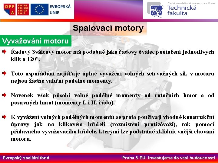 Spalovací motory Vyvažování motoru Řadový 3 válcový motor má podobně jako řadový 6 válec