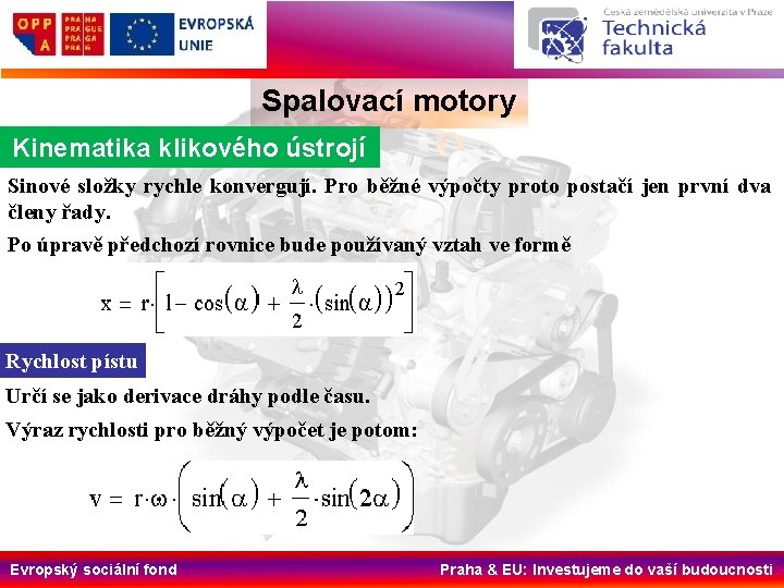 Spalovací motory Kinematika klikového ústrojí Sinové složky rychle konvergují. Pro běžné výpočty proto postačí