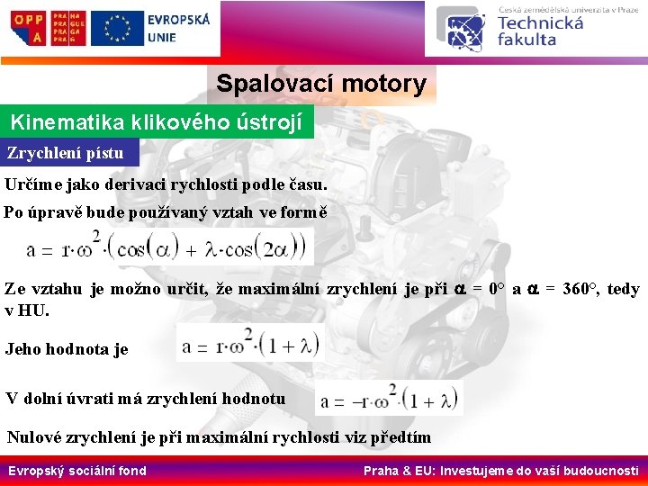 Spalovací motory Kinematika klikového ústrojí Zrychlení pístu Určíme jako derivaci rychlosti podle času. Po