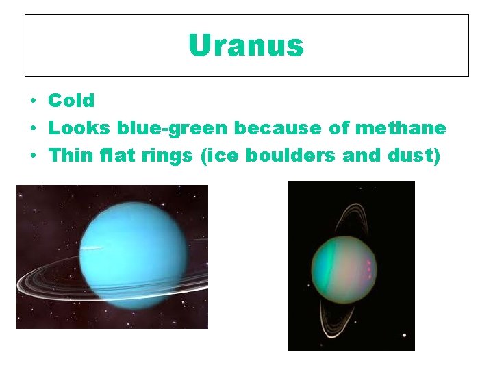 Uranus • Cold • Looks blue-green because of methane • Thin flat rings (ice