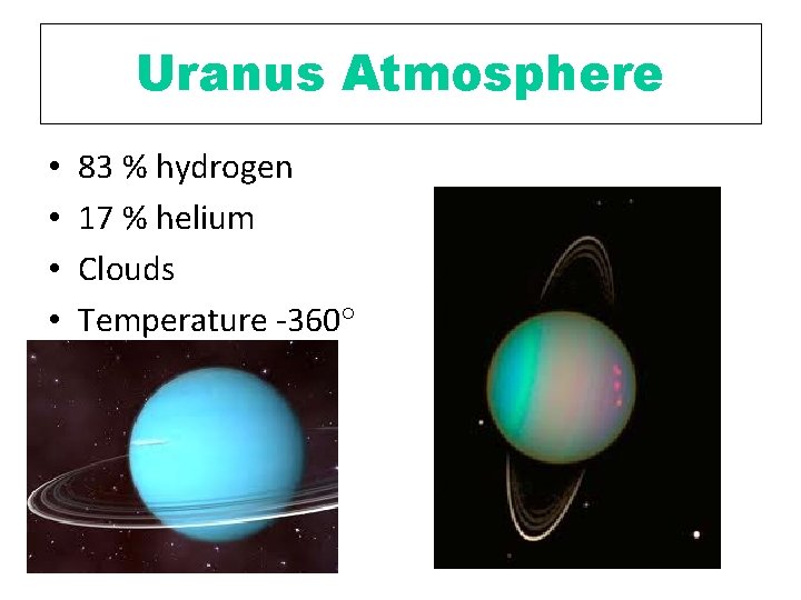 Uranus Atmosphere • • 83 % hydrogen 17 % helium Clouds Temperature -360° 