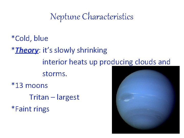 Neptune Characteristics *Cold, blue *Theory: it’s slowly shrinking interior heats up producing clouds and