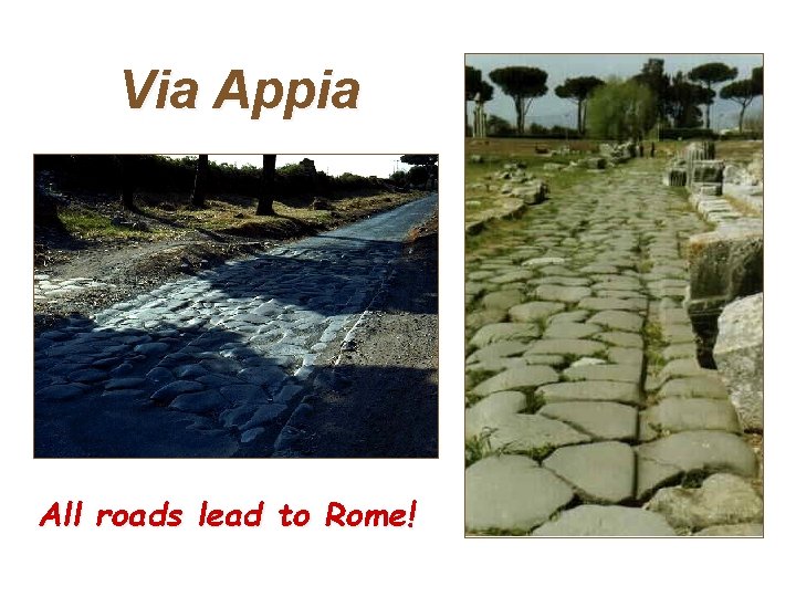 Via Appia All roads lead to Rome! 