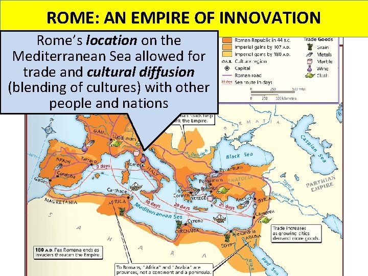 ROME: AN EMPIRE OF INNOVATION Rome’s location on the Mediterranean Sea allowed for trade