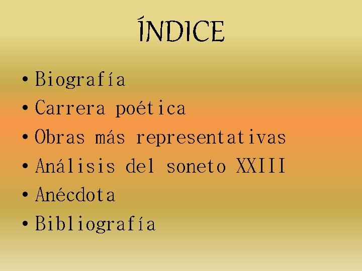 ÍNDICE • • • Biografía Carrera poética Obras más representativas Análisis del soneto XXIII ÍNDICE • • • Biografía Carrera poética Obras más representativas Análisis del soneto XXIII