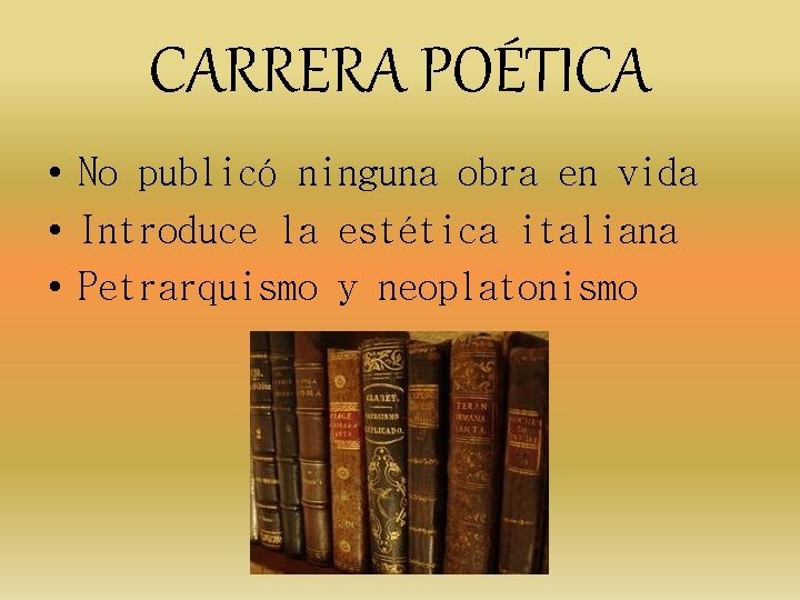 CARRERA POÉTICA • No publicó ninguna obra en vida • Introduce la estética italiana CARRERA POÉTICA • No publicó ninguna obra en vida • Introduce la estética italiana