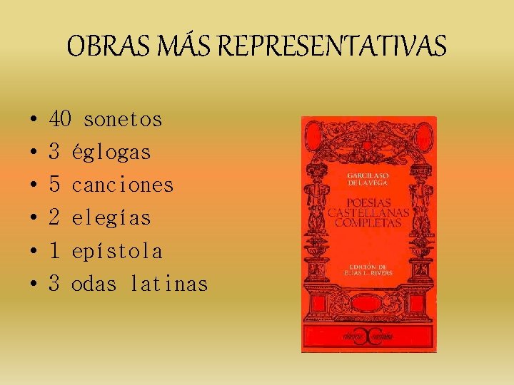 OBRAS MÁS REPRESENTATIVAS • • • 40 sonetos 3 églogas 5 canciones 2 elegías OBRAS MÁS REPRESENTATIVAS • • • 40 sonetos 3 églogas 5 canciones 2 elegías