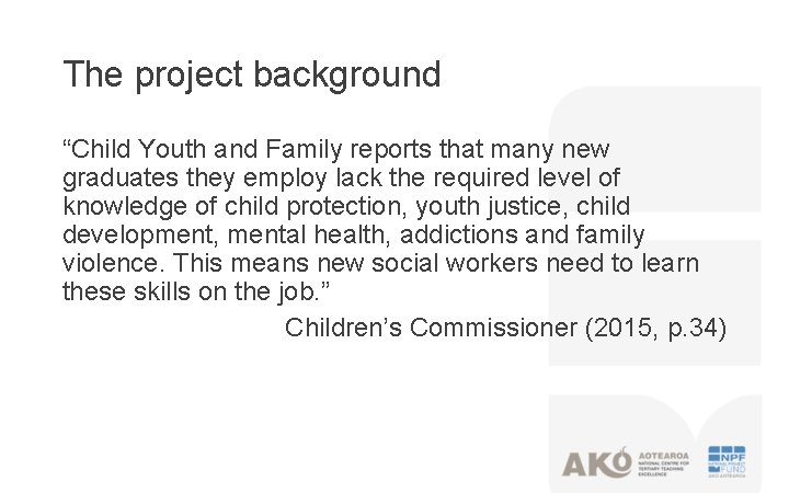 The project background “Child Youth and Family reports that many new graduates they employ