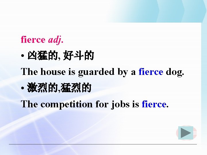 fierce adj. • 凶猛的, 好斗的 The house is guarded by a fierce dog. •