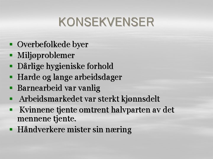 KONSEKVENSER Overbefolkede byer Miljøproblemer Dårlige hygieniske forhold Harde og lange arbeidsdager Barnearbeid var vanlig