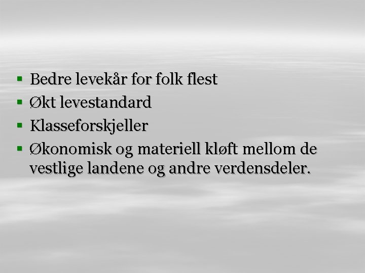 § § Bedre levekår folk flest Økt levestandard Klasseforskjeller Økonomisk og materiell kløft mellom