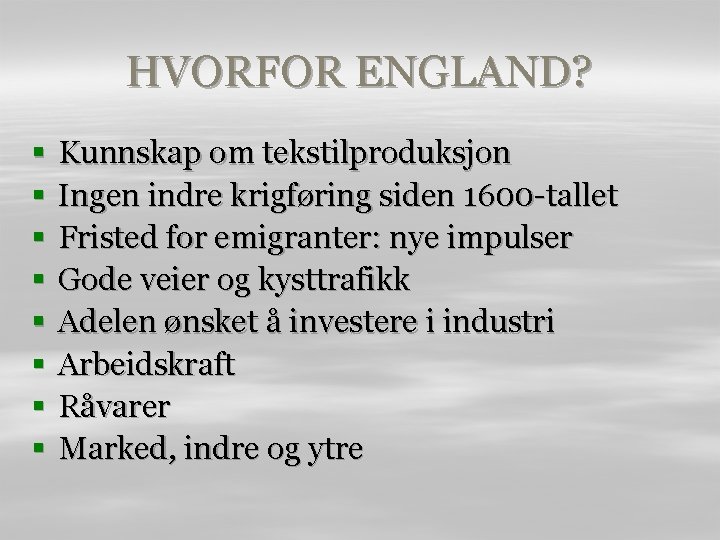 HVORFOR ENGLAND? § § § § Kunnskap om tekstilproduksjon Ingen indre krigføring siden 1600