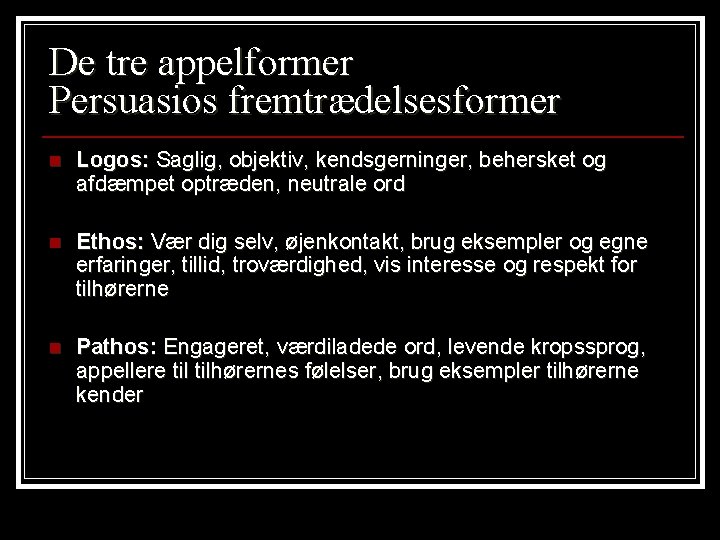 De tre appelformer Persuasios fremtrædelsesformer n Logos: Saglig, objektiv, kendsgerninger, behersket og afdæmpet optræden,