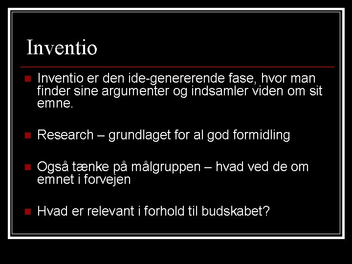 Inventio n Inventio er den ide-genererende fase, hvor man finder sine argumenter og indsamler