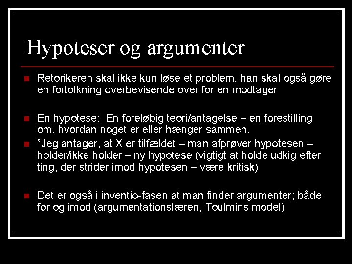 Hypoteser og argumenter n Retorikeren skal ikke kun løse et problem, han skal også