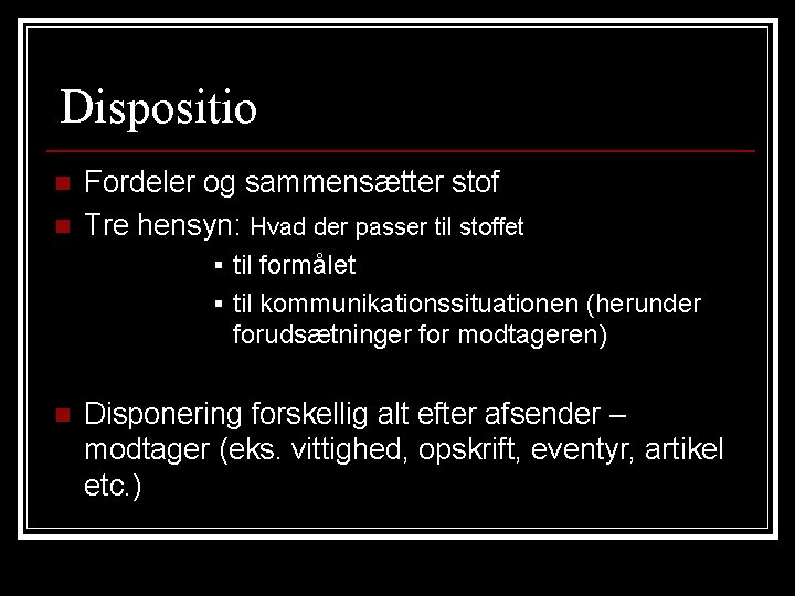 Dispositio n n Fordeler og sammensætter stof Tre hensyn: Hvad der passer til stoffet