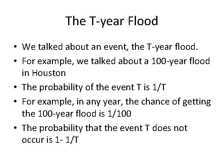 The T-year Flood • We talked about an event, the T-year flood. • For