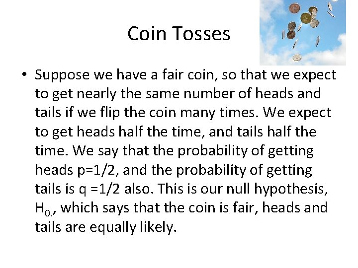 Coin Tosses • Suppose we have a fair coin, so that we expect to